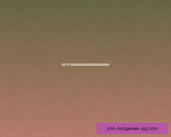 探寻DNF正宗宠物系统的独特魅力与玩法攻略，助你畅享宠物战斗乐趣